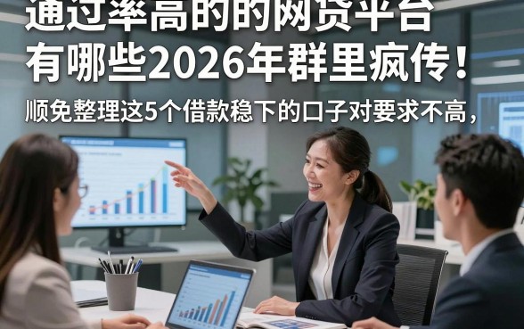 通过率高的的网贷平台有哪些2026年群里疯传！顺便整理这5个借款稳下的口子对要求不高
