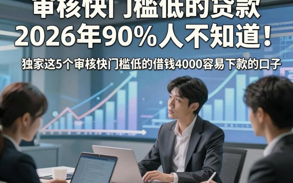 审核快门槛低的贷款2026年90%人不知道！独家这5个审核快门槛低的借钱4000容易下款的口子