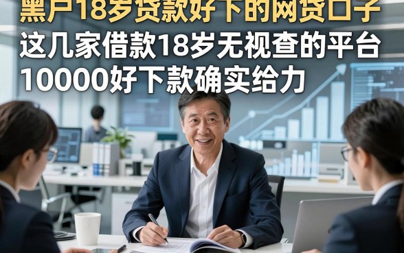 黑户18岁贷款好下的网贷口子，这几家借款18岁无视查的平台1000好下款确实给力