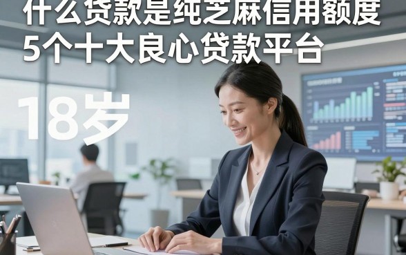 什么贷款是纯芝麻信用额度，专业展示5个十大良心贷款平台18岁