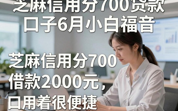 芝麻信用分700贷款口子6月小白福音，这五个芝麻信用分700借款2000元口子用着很便捷