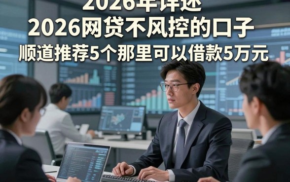 2026年详述​2026网贷不风控的口子，顺道推荐5个那里可以借款5万元