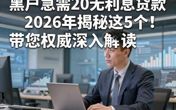 黑户急需20无利息贷款2026年揭秘这5个！带您权威深入解读！