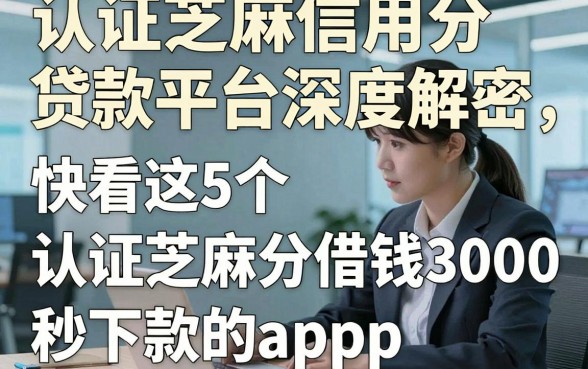 认证芝麻信用分贷款平台深度解密，快看这5个​认证芝麻分借钱3000秒下款的app