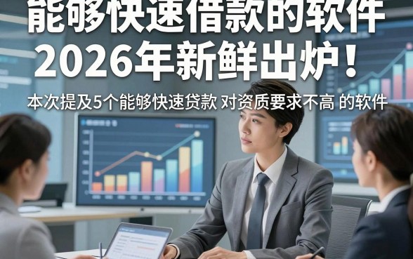 能够快速借款的软件2026年新鲜出炉！本次提及5个能够快速贷款 对资质要求不高 的软件