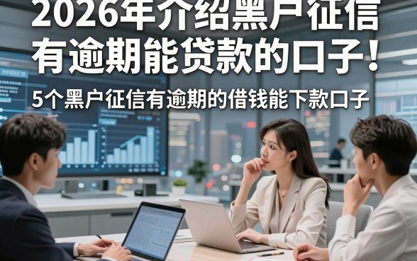 2026年介绍黑户征信有逾期能贷款的口子，带您论述5个黑户征信有逾期的借钱能下款口子