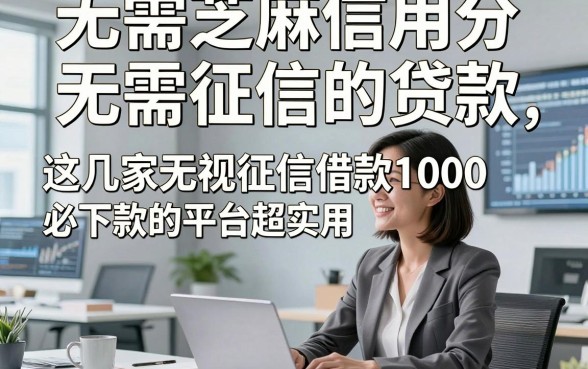 无需芝麻信用分无需征信的贷款，这几家无视征信借款1000必下款的平台超实用
