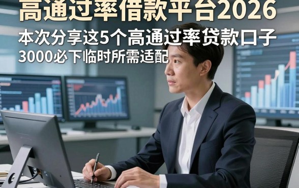 高通过率借款平台2026，本次分享这5个高通过率贷款口子3000必下临时所需适配