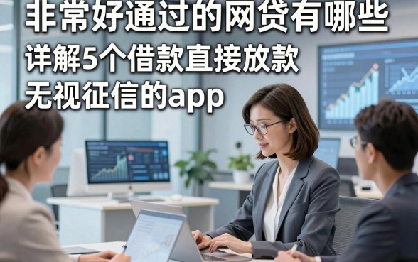非常好通过的网贷有哪些，详解5个借款直接放款无视征信的app