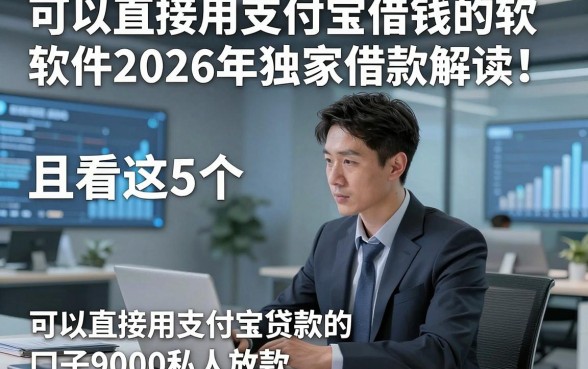 可以直接用支付宝借钱的软件2026年独家借款解读！且看这5个​可以直接用支付宝贷款的口子9000私人放款