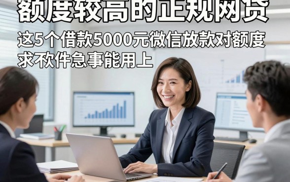 额度较高的正规网贷，这5个借款5000元微信放款对额度要求不高软件急事能用上