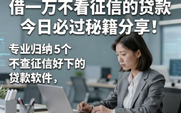 借一万不看征信的贷款今日必过秘籍分享！专业归纳5个不查征信好下的贷款软件