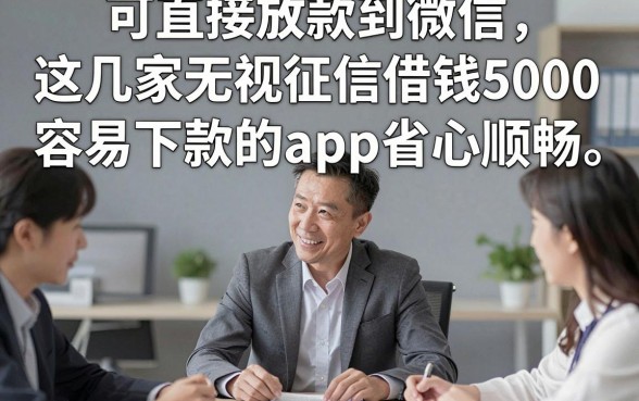 可直接放款到微信，这几家无视征信借钱5000容易下款的app省心顺畅