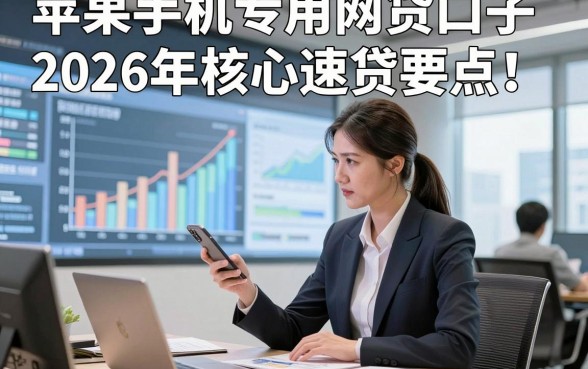 苹果手机专用网贷口子2026年核心速贷要点！点评​5个苹果手机专用借款秒放款的口子