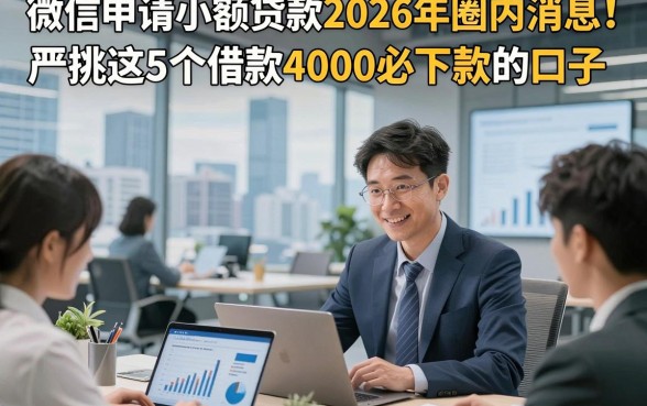 微信申请小额贷款2026年圈内消息！严挑这5个借款4000必下款的口子