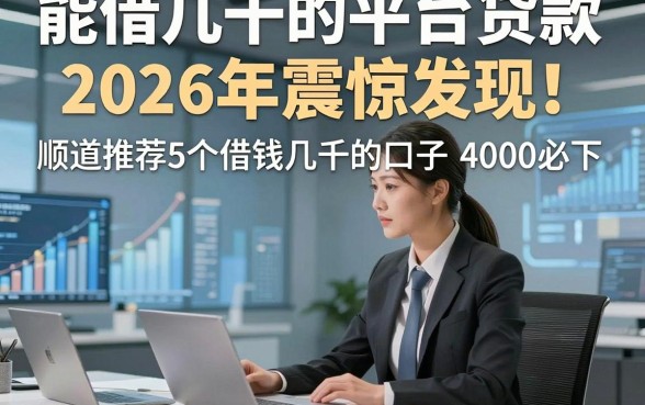 能借几千的平台贷款2026年震惊发现！顺道推荐5个借钱几千的口子4000必下
