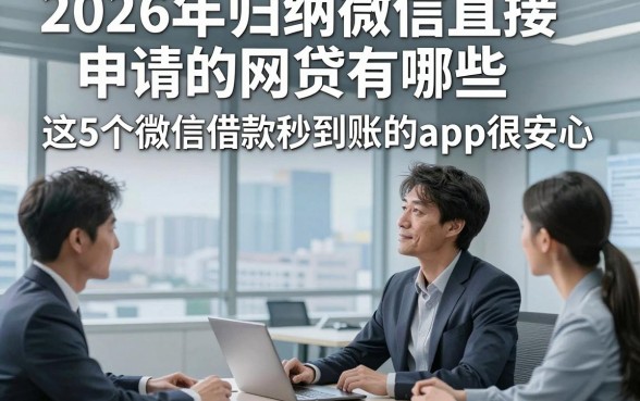 2026年归纳微信直接申请的网贷有哪些，这5个微信借款秒到账的app很安心
