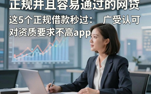 正规并且容易通过的网贷，这5个正规借款秒过对资质要求不高app广受认可
