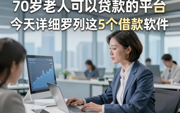 70岁老人可以贷款的平台，今天详细罗列这5个借款软件！