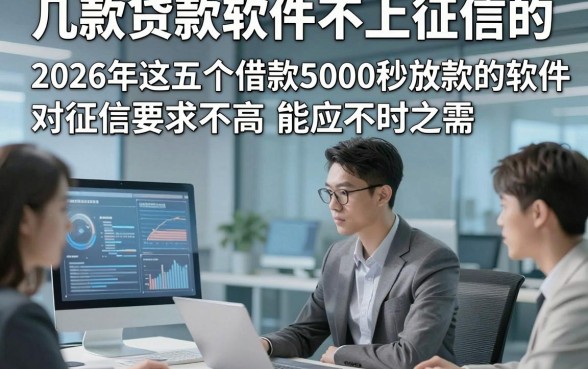 几款贷款软件不上征信的，2026年这五个借款5000秒放款的软件对征信要求不高能应不时之需