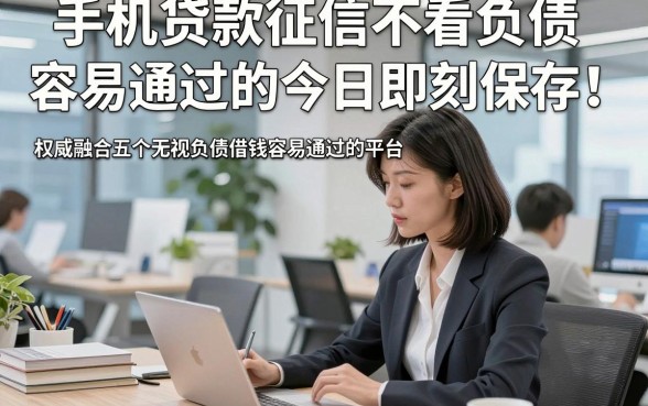 手机贷款征信不看负债 容易通过的今日即刻保存！权威融合五个无视负债借钱容易通过的平台
