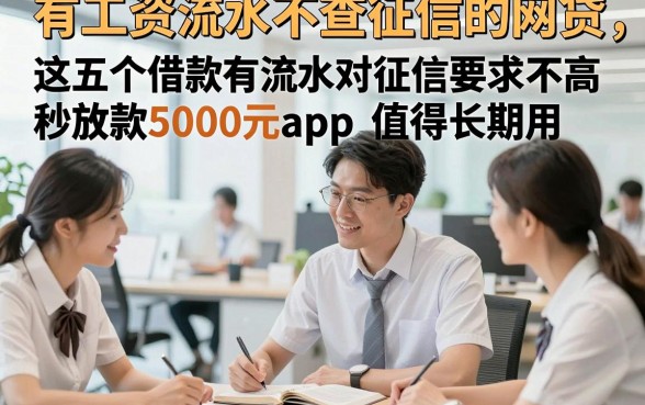 有工资流水不查征信的网贷，这五个借款有流水对征信要求不高秒放款5000元app值得长期用