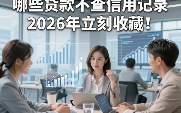 哪些贷款不查信用记录2026年立刻收藏！本篇为您全面细说！