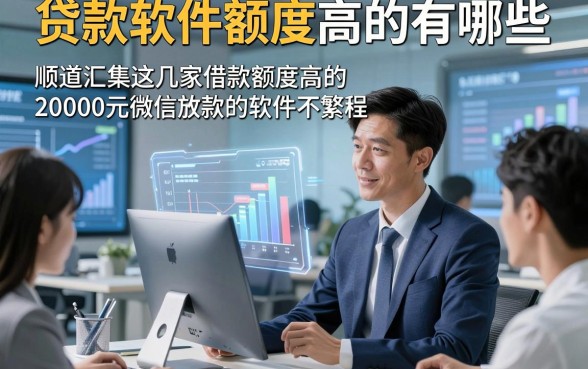 贷款软件额度高的有哪些，顺道汇集这几家借款额度高的20000元微信放款的软件流程不繁琐