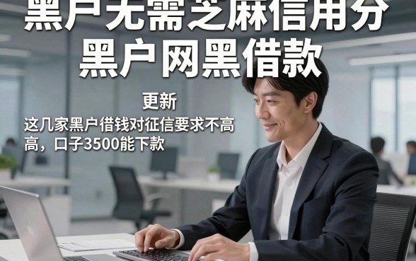 黑户无需芝麻信用分黑户网黑借款，更新​这几家黑户借钱对征信要求不高口子3500能下款