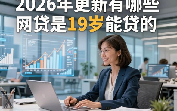 2026年更新有哪些网贷是19岁能贷的，这五个19岁借款对要求不高微信放款软件实力很在线