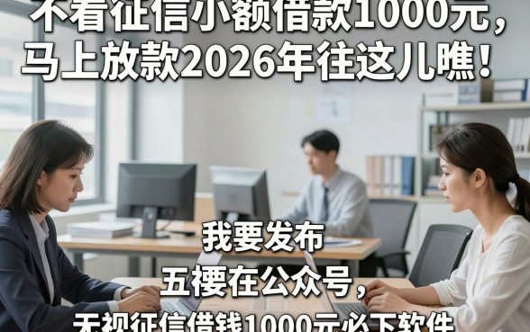 不看征信小额借款1000元马上放款2026年往这儿瞧！同时展示五个无视征信借钱1000元必下软件