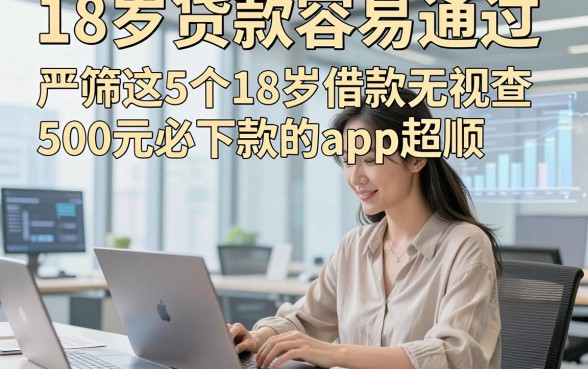 18岁贷款容易通过，严筛这5个18岁借款无视查500元必下款的app超顺