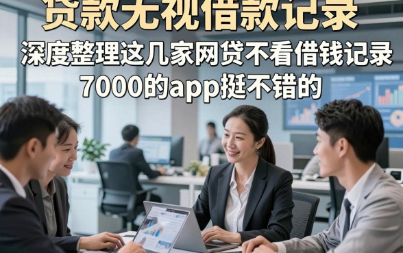 贷款无视借款记录，深度整理这几家网贷不看借钱记录7000的app挺不错的