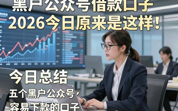 黑户公众号借款口子2026今日原来是这样！今日总结五个黑户公众号借钱7000容易下款的口子