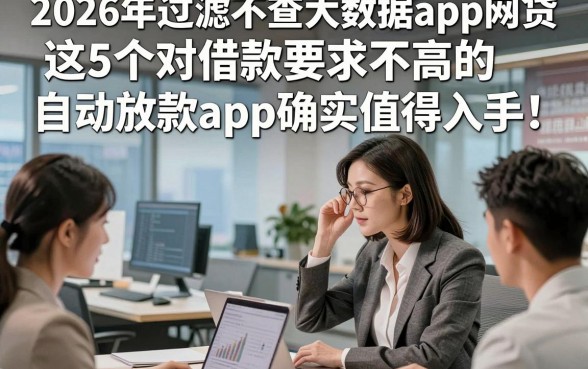 2026年过滤不查大数据app网贷，这5个对借款要求不高的自动放款app确实值得入手