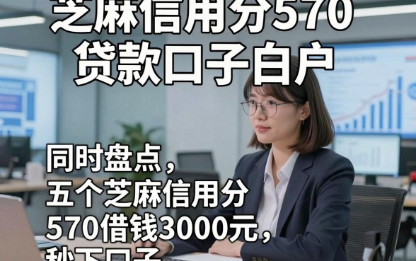 芝麻信用分570贷款口子白户，同时盘点五个芝麻信用分570借钱3000元秒下口子