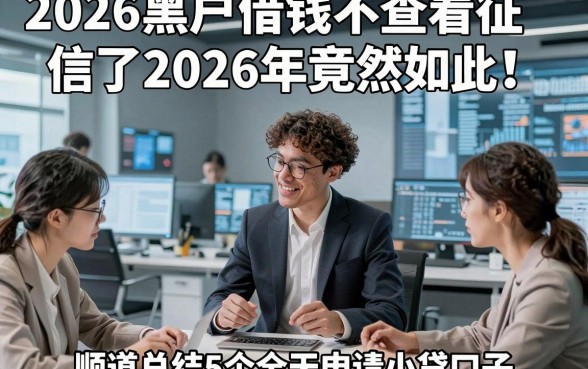 2026黑户借钱不查看征信了2026年竟然如此！顺道总结5个全天申请小贷口子