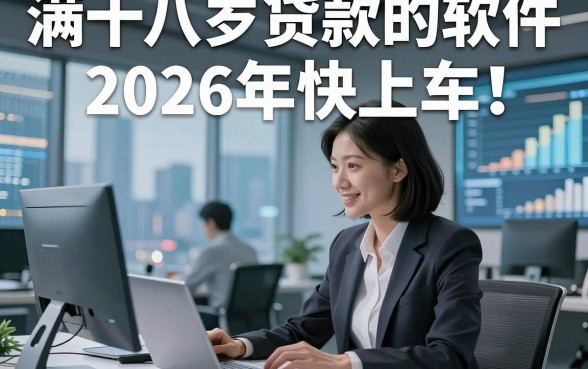 满十八岁贷款的软件2026年快上车！过滤这5个满十八岁借款马上放款的app