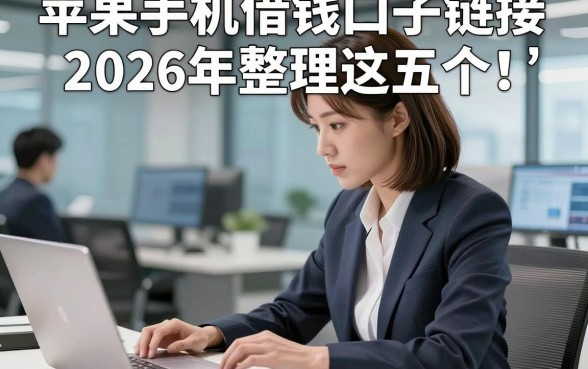 苹果手机借钱口子链接2026年整理这五个！本篇为您深入枚举！