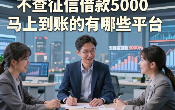 不查征信借款5000马上到账的有哪些平台，顺道推荐这几家无视征信贷款3000元私人放款的app