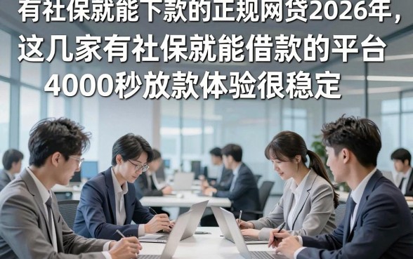 有社保就能下款的正规网贷2026年，这几家有社保就能借款的平台4000秒放款体验很稳定
