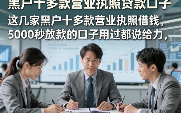 黑户十多款营业执照贷款口子，这几家黑户十多款营业执照借钱5000秒放款的口子用过都说给力