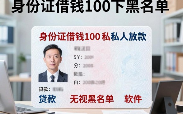 身份证借钱100下黑名单，顺便整理5个贷款100私人放款无视黑名单软件