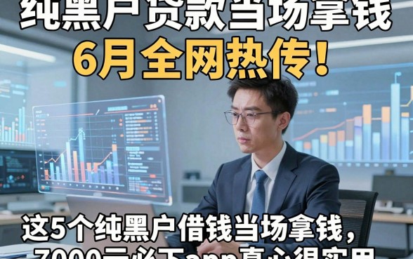 纯黑户贷款当场拿钱6月全网热传！这5个纯黑户借钱当场拿钱7000元必下app真心很实用