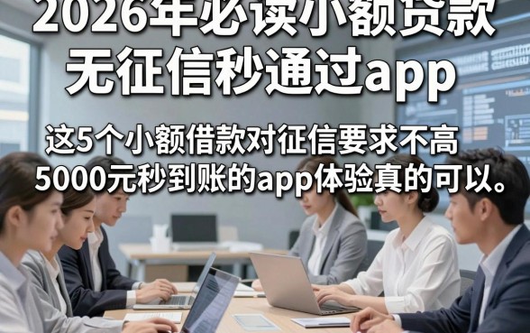 2026年必读小额贷款无征信秒通过app，这5个小额借款对征信要求不高5000元秒到账的app体验真的可以