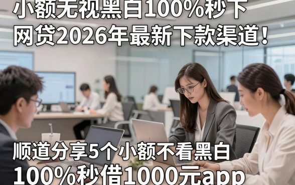 小额无视黑白100%秒下网贷2026年最新下款渠道！顺道分享5个小额不看黑白100%秒借1000元app