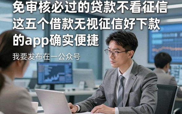免审核必过的贷款不看征信，这五个借款无视征信好下款的app确实便捷