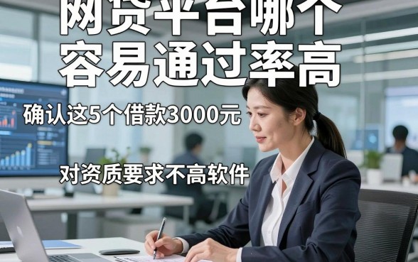 网贷平台哪个容易通过率高，确认这5个借款3000元对资质要求不高软件