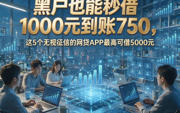 黑户也能秒借1000元到账750，这5个无视征信的网贷APP最高可借5000元