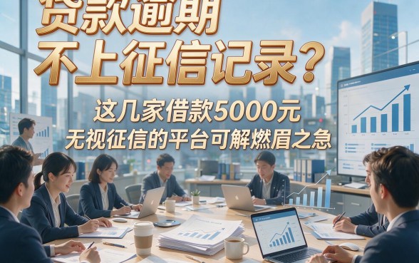 贷款逾期不上征信记录？这几家借款5000元无视征信的平台可解燃眉之急！